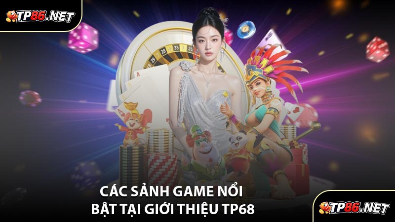 Các Sảnh Game Nổi Bật Tại Giới Thiệu TP68