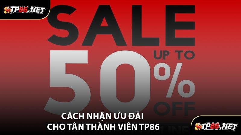 Cách Nhận Ưu Đãi Cho Tân Thành Viên TP86