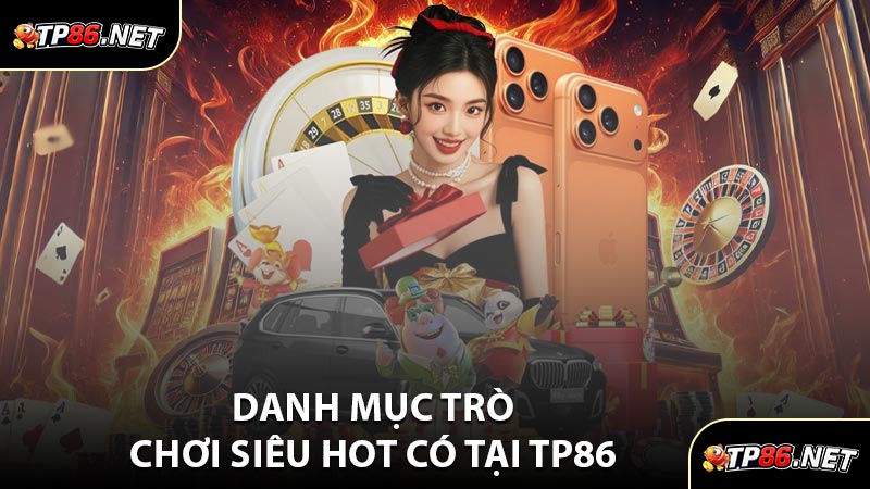 Danh Mục Trò Chơi Siêu Hot Có Tại TP86 