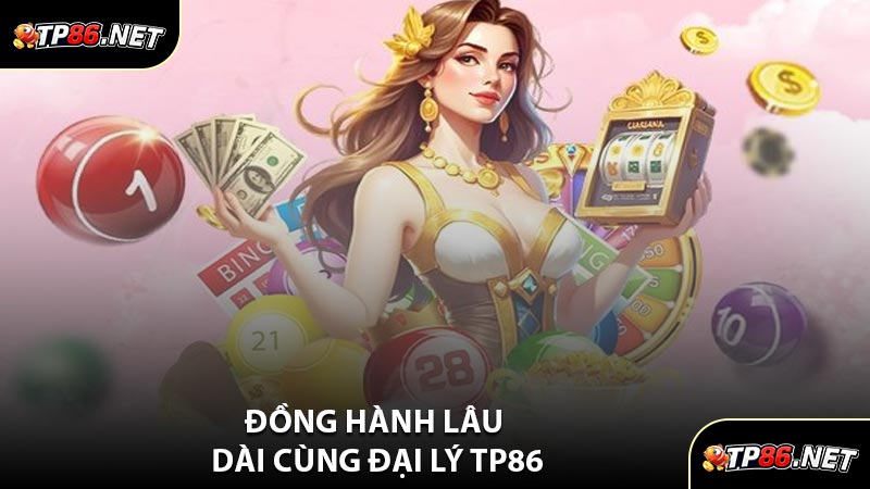 Đồng Hành Lâu Dài Cùng Đại Lý TP86