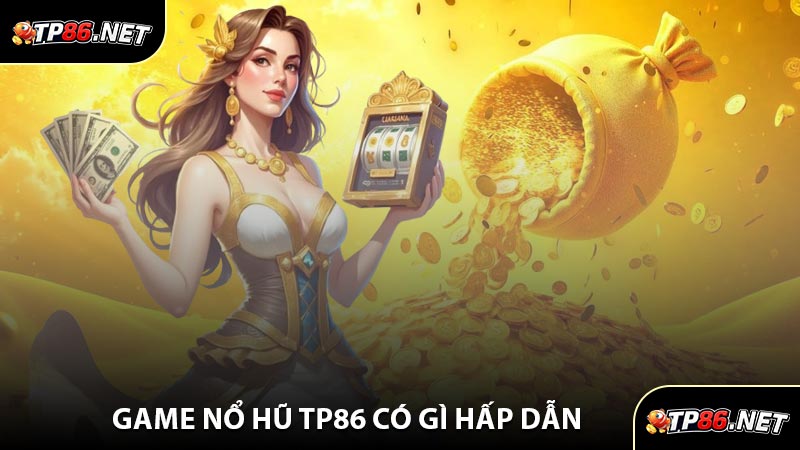 Game Nổ Hũ TP86 Có Gì Hấp Dẫn