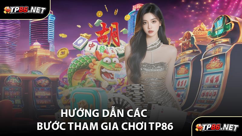 Hướng Dẫn Các Bước Tham Gia Chơi TP86