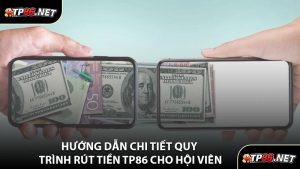 Hướng Dẫn Chi Tiết Quy Trình Rút Tiền TP86 Cho Hội Viên