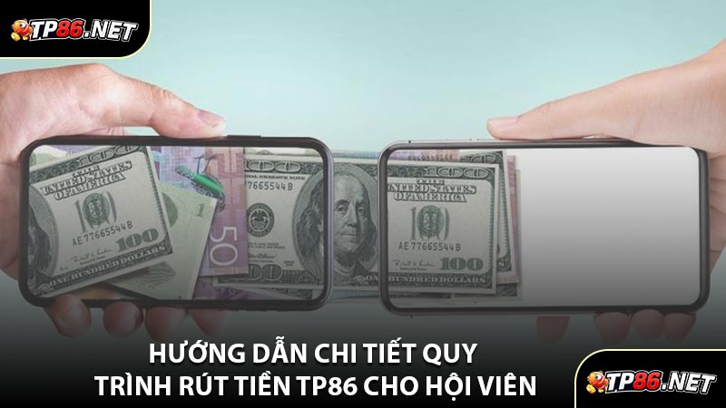 Hướng Dẫn Chi Tiết Quy Trình Rút Tiền TP86 Cho Hội Viên