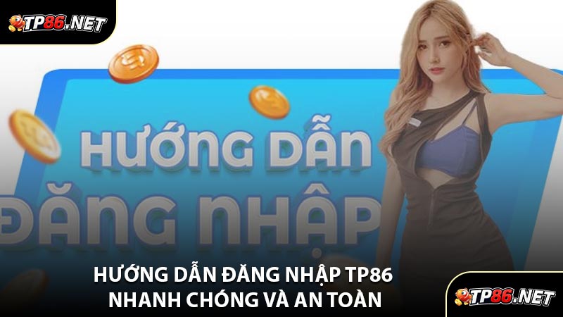 Hướng Dẫn Đăng Nhập TP86 Nhanh Chóng Và An Toàn