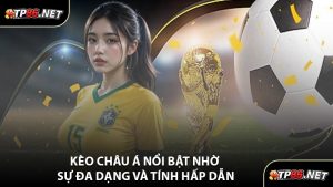 Kèo Châu Á Nổi Bật Nhờ Sự Đa Dạng Và Tính Hấp Dẫn