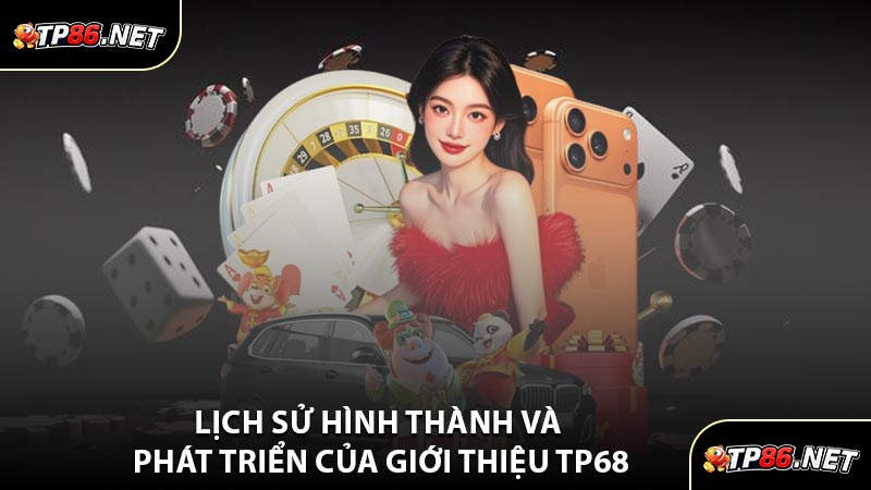 Lịch Sử Hình Thành Và Phát Triển Của Giới Thiệu TP68