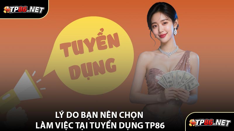 Lý Do Bạn Nên Chọn Làm Việc Tại Tuyển Dụng TP86
