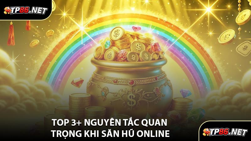 Top 3+ Nguyên Tắc Quan Trọng Khi Săn Hũ Online